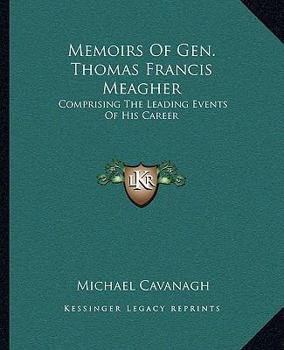 Paperback Memoirs Of Gen. Thomas Francis Meagher: Comprising The Leading Events Of His Career Book