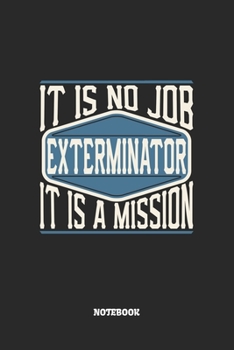 Paperback Exterminator Notebook - It Is No Job, It Is A Mission: Kammerj?ger Notizbuch / Tagebuch / Heft mit Punkteraster Seiten. Notizheft mit Dot Grid, Journa Book
