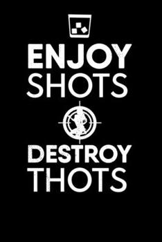Paperback Enjoy Shots Destroy Thots: Notebook A5 for Thot Patrol Member, Thots and Dank Meme Lover I A5 (6x9 inch.) I Gift I 120 pages I Blank Book
