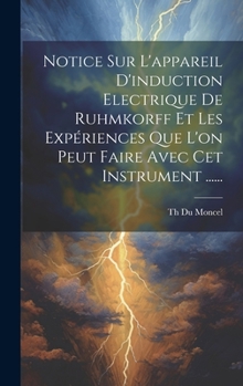 Hardcover Notice Sur L'appareil D'induction Electrique De Ruhmkorff Et Les Expériences Que L'on Peut Faire Avec Cet Instrument ...... [French] Book