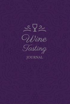 Wine Tasting Journal: A Notebook to Log, Rate and Remember Wines