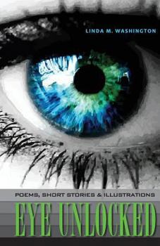 Paperback Eye Unlocked: Poems, Short Stories and Illustrations Book