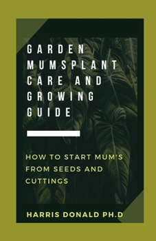 Paperback Garden Mums Plant Care & Growing Guide: How To Start Mums From Seeds And Cuttings Book