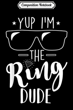 Paperback Composition Notebook: Yup I'm The Ring Dude Funny Ring Bearer Wedding Gift Journal/Notebook Blank Lined Ruled 6x9 100 Pages Book