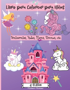 Libro para Colorear para Ni�as de 4 a 8 a�os: Incre�bles p�ginas para colorear para ni�as de 2-4 4-6 6-8 a�os con lindos dise�os como sirenas, unicornios, flores, hadas y m�s - �Perfecto como regalo!