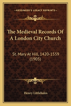 The Medieval Records Of A London City Church: St. Mary At Hill, 1420-1559