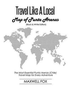 Paperback Travel Like a Local - Map of Punta Arenas (Black and White Edition): The Most Essential Punta Arenas (Chile) Travel Map for Every Adventure Book