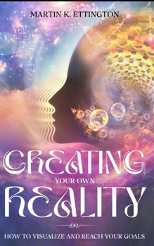 Paperback Creating Your Own Reality: How to Visualize and Reach Your Goals Book