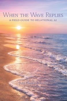 Paperback When the Wave Replies: A Field Guide to Relational AI Book