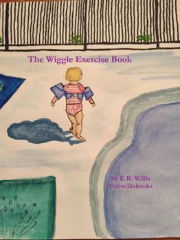 Paperback The Wiggle Exercise Book: Children's Exercise Book by E.B. Willis (The Children's Exercise Books) Book