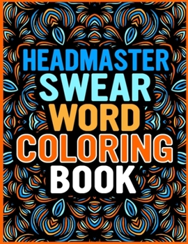 Headmaster Swear Word Coloring Book: Funny Headmaster Coloring Book Featuring Many Swear Words Illustration - Unique Design Swear Words Coloring Book for Hours of Fun