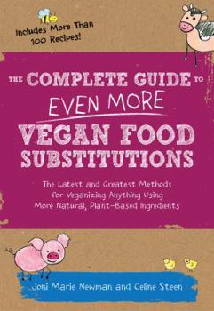 Paperback The Complete Guide to Even More Vegan Food Substitutions: The Latest and Greatest Methods for Veganizing Anything Using More Natural, Plant-Based Ingr Book