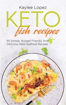 Keto Fish Recipes: 50 Simple, Budget Friendly And Delicious Keto Seafood Recipes