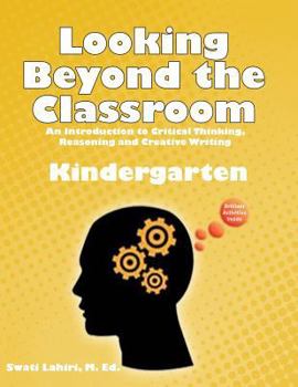 Paperback Looking Beyond the Classroom - Get ready for the 21st century - Kindergarten: An Introduction to Critical Thinking, Reasoning and Creative Writing Book