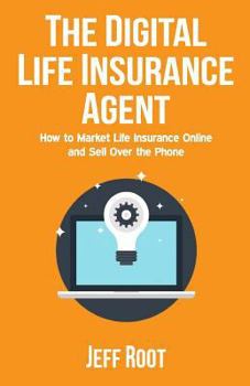 Paperback The Digital Life Insurance Agent: How to Market Life Insurance Online and Sell Over the Phone Book