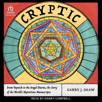 Cryptic: From Voynich to the Angel Diaries, the Story of the World's Mysterious Manuscripts