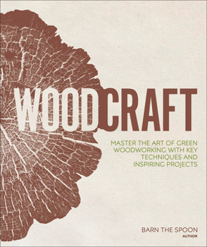 Hardcover Woodcraft: Master the Art of Green Woodworking with Key Techniques and Inspiring Projects Book