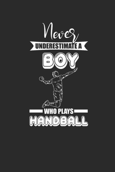 Paperback Never Underestimate A Boy Who Plays Handball: Never Underestimate Notebook, Dotted Bullet (6" x 9" - 120 pages) Sports and Recreations Themed Notebook Book