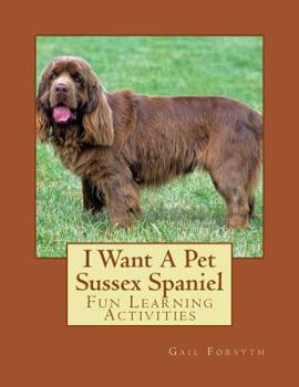 I Want A Pet Sussex Spaniel: Fun Learning Activities