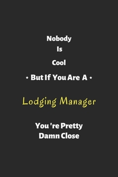 Paperback Nobody is cool but if you are a Lodging Manager you're pretty damn close: Lodging Manager notebook, perfect gift for Lodging Manager Book