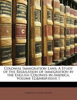 Colonial Immigration Laws: A Study of the Regulation of Immigration by the English Colonies in America, Volume 12, issue 1