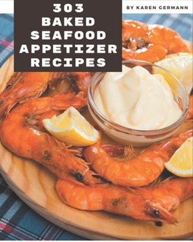 Paperback 303 Baked Seafood Appetizer Recipes: Cook it Yourself with Baked Seafood Appetizer Cookbook! Book