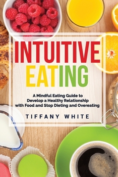 Paperback Intuitive Eating: A Mindful Eating Guide To Develop A Healthy Relationship With Food And Stop Dieting And Overeating. Book