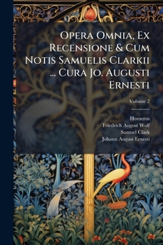Paperback Opera Omnia, Ex Recensione & Cum Notis Samuelis Clarkii ... Cura Jo. Augusti Ernesti; Volume 2 Book