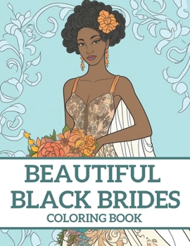 Paperback Beautiful Black Brides Coloring Book: Bridal Beauty Coloring Book For Women and Girls Book