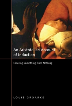 Paperback An Aristotelian Account of Induction: Creating Something from Nothing Book