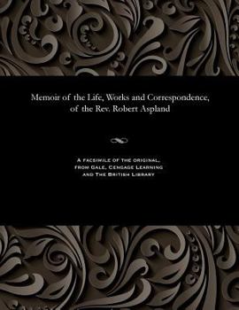 Paperback Memoir of the Life, Works and Correspondence, of the Rev. Robert Aspland Book