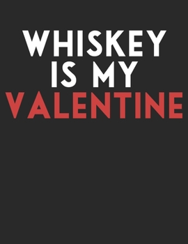 Whiskey is My Valentine: Funny Whiskey Lover Journal Valentine Day Notebook Gift