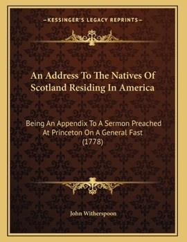 Paperback An Address To The Natives Of Scotland Residing In America: Being An Appendix To A Sermon Preached At Princeton On A General Fast (1778) Book