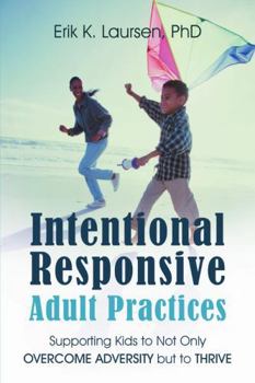Paperback Intentional Responsive Adult Practices: Supporting Kids to Not Only Overcome Adversity but to Thrive Book