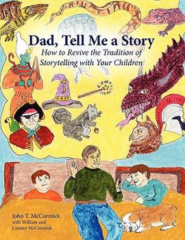 Dad, Tell Me a Story: How to Revive the Tradition of Storytelling with Your Children