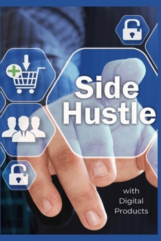 Paperback Side Hustle: A Guide to Profiting from Your Passion Unlock Financial Freedom with Online Products and Creative Entrepreneurship, Ov Book