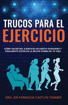 Paperback Trucos para el ejercicio: Cómo hacer del ejercicio un hábito duradero y finalmente estar en la mejor forma de tu vida [Spanish] Book