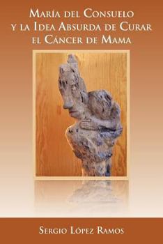 Paperback Mar a del Consuelo y La Idea Absurda de Curar El C Ncer de Mama [Spanish] Book