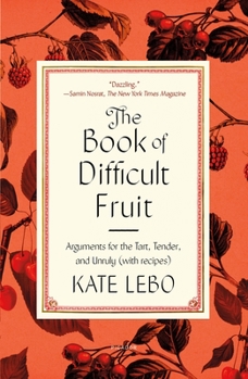 Paperback The Book of Difficult Fruit: Arguments for the Tart, Tender, and Unruly (with Recipes) Book