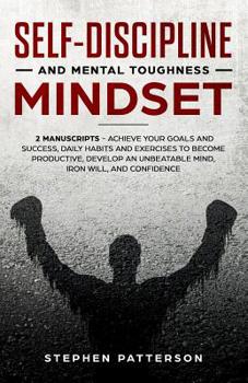 Paperback Self-Discipline and Mental Toughness Mindset: 2 Manuscripts - Achieve Your Goals and Success, Daily Habits and Exercises to Become Productive, Develop Book