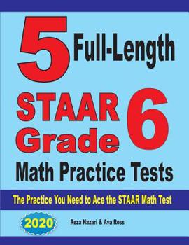 Paperback 5 Full-Length STAAR Grade 6 Math Practice Tests: The Practice You Need to Ace the STAAR Math Test Book