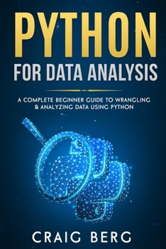 Paperback Python For Data Analysis: A Complete Beginner Guide to Wrangling & Analyzing Data Using Python Book