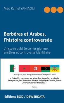 Paperback Berbères et Arabes, l'histoire controversée: L'histoire oubliée de nos glorieux ancêtres et controverse identitaire [French] Book