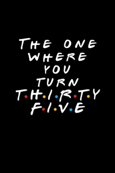 The One Where You Turn Thirty Five: Friends TV Show Inspired Birthday Gift for 35 Year Old Woman or Man Friends Fan | Blank Ruled Notebook Journal Card Alternative for 35th Birthday