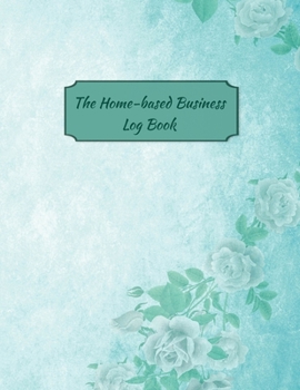 Paperback The Home-based Business Log Book: Floral Bluish Cover - Home-based Business - Entrepreneur Planner Book
