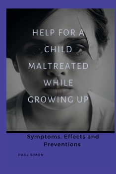 Paperback Help For a Child Maltreated While Growing Up: Symptoms Effects and Preventions Book