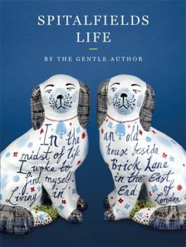 Hardcover Spitalfields Life: In the Midst of Life I Woke to Find Myself Living in an Old House Beside Brick Lane in the East End of London Book