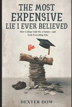 Paperback The Most Expensive Lie I Ever Believed: How College Sold Me a Future - and Took Everything Else Book