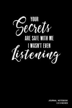 Your Secrets Are Safe With Me I Wasn't Even Listening: Notebook, Journal, Or Diary  | 110 Blank Lined Pages | 6" X 9" | Matte Finished Soft Cover