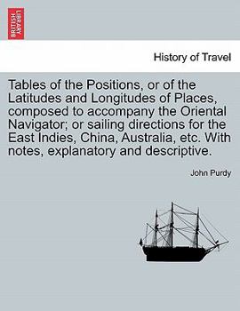 Paperback Tables of the Positions, or of the Latitudes and Longitudes of Places, Composed to Accompany the Oriental Navigator; Or Sailing Directions for the Eas Book